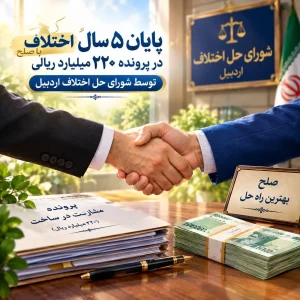 سازش پرونده مالی ۲۲۰ میلیارد ریالی پس از پنج سال در شورای حل اختلاف اردبیل